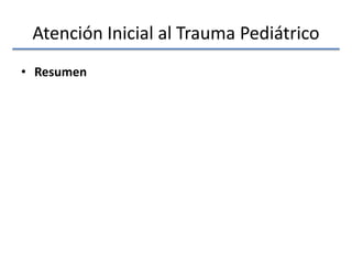 Atención Inicial al Trauma Pediátrico
• Resumen
 