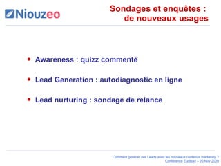 Sondages et enquêtes :  de nouveaux usages Awareness : quizz commenté Lead Generation : autodiagnostic en ligne Lead nurturing : sondage de relance 