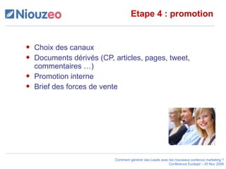 Etape 4 : promotion Choix des canaux Documents dérivés (CP, articles, pages, tweet, commentaires …) Promotion interne Brief des forces de vente 