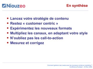 En synthèse Lancez votre stratégie de contenu Restez « customer centric » Expérimentez les nouveaux formats Multipliez les canaux, en adaptant votre style N’oubliez pas les call-to-action Mesurez et corrigez 