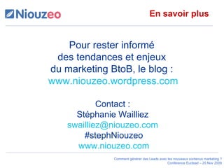En savoir plus  Pour rester informé  des tendances et enjeux  du marketing BtoB, le blog :  www.niouzeo.wordpress.com Contact :  Stéphanie Wailliez  [email_address]   #stephNiouzeo www.niouzeo.com 