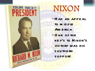 Had an appeal to middle America One of the key’s to Nixon’s victory was his southern support 