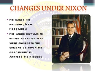 He called his program, New Federalism His argument was to let the agencies that were closest to the citizens be given the opportunity to address their issues 