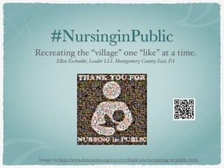 #NursinginPublic 
Recreating the “village” one “like” at a time.! 
Ellen Zschunke, Leader LLL Montgomery County East, PA 
Image via http://www.drmomma.org/2010/07/thank-you-for-nursing-in-public.html 
 