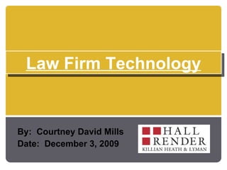 By:  Courtney David Mills Date:  December 3, 2009 Law Firm Technology 