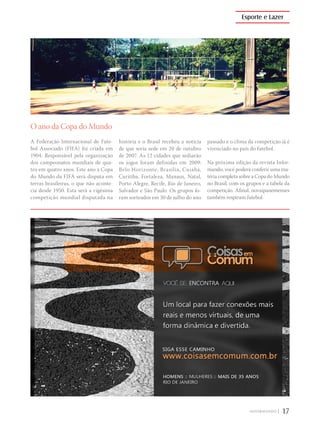 Esporte e Lazer
17|
O ano da Copa do Mundo
A Federação Internacional de Fute-
bol Associado (FIFA) foi criada em
1904. Responsável pela organização
dos campeonatos mundiais de qua-
tro em quatro anos. Este ano a Copa
do Mundo da FIFA será disputa em
terras brasileiras, o que não aconte-
cia desde 1950. Esta será a vigésima
competição mundial disputada na
história e o Brasil recebeu a notícia
de que seria sede em 20 de outubro
de 2007. As 12 cidades que sediarão
os jogos foram definidas em 2009:
Belo Horizonte, Brasília, Cuiabá,
Curitiba, Fortaleza, Manaus, Natal,
Porto Alegre, Recife, Rio de Janeiro,
Salvador e São Paulo. Os grupos fo-
ram sorteados em 30 de julho do ano
passado e o clima da competição já é
vivenciado no país do futebol.
Na próxima edição da revista Infor-
mando, você poderá conferir uma ma-
téria completa sobre a Copa do Mundo
no Brasil, com os grupos e a tabela da
competição. Afinal, novaipanemenses
também respiram futebol.
 