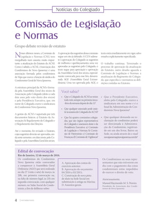 Notícias do Colegiado
Comissão de Legislação
e Normas
Grupo debate revisão de estatuto
Nesses últimos meses, a Comissão de
Legislação e Normas (CNL) tem
mergulhado num assunto muito impor-
tante: a atualização do Estatuto da ACNI.
Como é sabido, a ACNL (Associação dos
Condôminos de Nova Ipanema) é uma
associação formada pelos condôminos
de Nipa que exerce a função de síndica do
CondomínioGeraldeNovaIpanema.
A estrutura principal da ACNI é forma-
da pela Assembleia Geral dos sócios da
Associação, pelo Colegiado (eleito a cada
dois anos pelo voto direto dos sócios)
e pela Presidência Executiva, que, em
nome do Colegiado, exerce a sindicatura
do Condomínio Nova Ipanema.
A gestão da ACNI é suportada por três
documentos básicos: a) Estatuto da As-
sociação; b) Regulamento do Colegiado e
c) Regulamento das Eleições.
Até o momento, foi revisado o Estatuto,
cujassugestõesdeverãoseraprovadas,ain-
danestesemestre,emdoisníveis:peloCo-
legiadoepelaAssembleiaGeraldossócios.
Aaprovaçãodassugestõesdessacomissão
segue um rito já definido: A CLN subme-
te à aprovação do Colegiado as sugestões
de melhoria e aperfeiçoamento; uma vez
aprovadas as sugestões pelo Colegiado, o
texto segue para apreciação e aprovação
da Assembleia Geral dos sócios, especial-
mente convocada para esse fim, denomi-
nada AGE (Assembleia Geral Extraor-
dinária). Uma vez aprovada pela AGE, o
textoentraimediatamenteemvigor,salvo
ressalvaexplicitamenteespecificada.
O trabalho continua. Terminado o
processo de aprovação da atualização
do Estatuto, outro desafio aguarda a
Comissão de Legislação e Normas: a
atualização do Regimento do Colegia-
do, que especifica e normatiza as defi-
nições contidas no Estatuto.
Edital de convocação	
Você sabia?
•	 Que o Colegiado da ACNI se reúne
todomês,semprenaprimeiraterça-
-feiradasemanadepoisdodia11?
•	 Que qualquer associado pode assis-
tiràssessõesdoColegiadodaACNI?
•	 Que há quatro comissões colegia-
das, que são órgãos representativos
do Colegiado e assessores deste e da
Presidência Executiva: a) Comissão
de Legislação e Normas; b) Comis-
são de Patrimônio; c) Comissão de
Finanças;d)ComissãodeVigilância?
•	 Que o Presidente Executivo,
eleito pelo Colegiado, exerce a
sindicatura em seu nome e é o
head da Administração do Con-
domínio Nova Ipanema?
•	 Que qualquer demanda ou re-
clamação do condômino poderá
ser direcionada à Administra-
ção do Condomínio, registran-
do em um dos livros, Bairro ou
Sede, ou ainda através do e-mail
novaipanema@novaipanema.com.br?
Os condôminos do Condomínio
Nova Ipanema estão convocados
a comparecer à Assembleia Geral
Ordinária (AGO) que será realizada
no dia 27 (vinte e sete) de março, às
20h, em primeira convocação ou,
na falta de número legal, às 21h em
segunda convocação, com qualquer
número, no Salão Social do Condo-
mínio, a fim de deliberar sobre:
A. Aprovação das contas do
exercício anterior;
B. Aprovação do orçamento
04/2014 a 03/2015;
C. Construção de nova pista
de skate na Sede Social em
substituição à antiga na Marina;
D. Assuntos gerais.
Os Condôminos ou seus repre-
sentantes que não estiverem em
dia com o pagamento das cotas
condominiais estão impedidos
de exercer o direito de voto.
Atenciosamente,
Manoel Raymundo M. S. Pereira
Presidente da Associação dos Condô-
minos de Nova Ipanema
Rio de Janeiro, 12 de março de 2014.
4 |
 