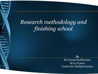 By
M.Ummul halilunnisa
M.sc-II year
Centre for bioinformatics
Research methodology and
finishing school
 