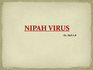 NIPAH VIRUS
- Dr. Akif A.B
 