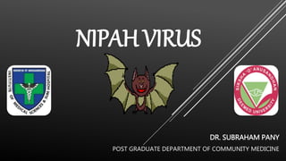 NIPAH VIRUS
DR. SUBRAHAM PANY
POST GRADUATE DEPARTMENT OF COMMUNITY MEDICINE
 