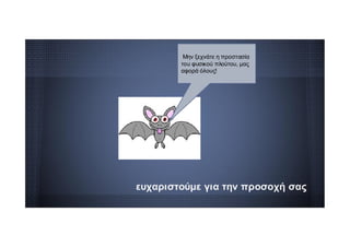 ευχαριστούμε για την προσοχή σας
Μην ξεχνάτε η προστασία
του φυσικού πλούτου, μας
αφορά όλους!
 