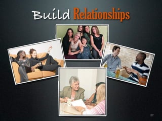 Build Relationships




                      37
 