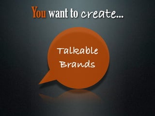 You want to create...

     Talkable
     Brands
 