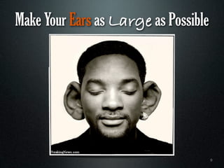 Make Your Ears as Large as Possible




                                      9
 