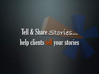 Tell & Share Stories....
help clients tell your stories
 