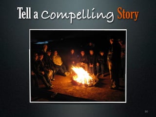 Tell a Compelling Story




                          20
 