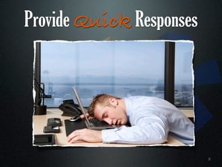 Provide Quick Responses




                          5
 