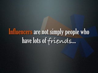 Influencers are not simply people who
       have lots of friends...
 