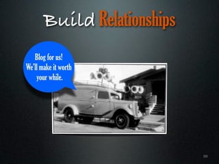 Build Relationships
   Blog for us!
We’ll make it worth
    your while.




                             36
 