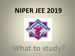NIPER JEE 2019
What to study? 1niper jee syllabus
 