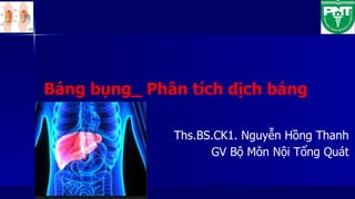 Báng bụng_ Phân tích dịch báng
Ths.BS.CK1. Nguyễn Hồng Thanh
GV Bộ Môn Nội Tổng Quát
 