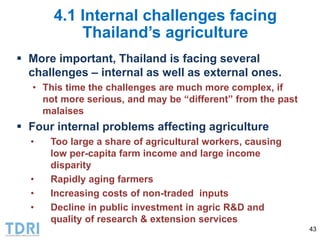 4.1 Internal challenges facing
Thailand’s agriculture
 More important, Thailand is facing several
challenges – internal a...