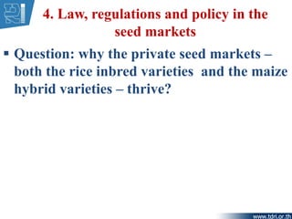 4. Law, regulations and policy in the
seed markets
 Question: why the private seed markets –
both the rice inbred varieti...