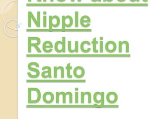 Know about
Nipple
Reduction
Santo
Domingo
 