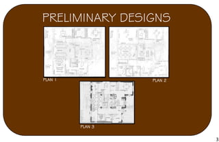 PRELIMINARY DESIGNS
PLAN 1 PLAN 2
PLAN 3
3
 