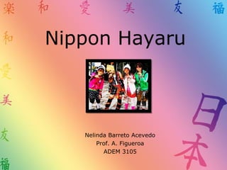 Nippon Hayaru
Nelinda Barreto Acevedo
Prof. A. Figueroa
ADEM 3105
 