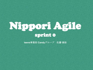 teens事業部 Candyグループ 佐藤 慎悟
Nippori Agile
sprint 0
 