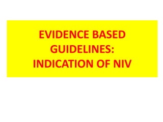 EVIDENCE BASED
   GUIDELINES:
INDICATION OF NIV
 