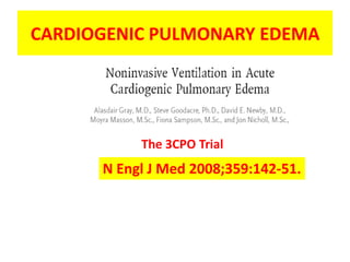 CARDIOGENIC PULMONARY EDEMA




           The 3CPO Trial
      N Engl J Med 2008;359:142-51.
 
