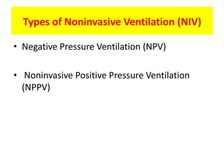 Types of Noninvasive Ventilation (NIV)

• Negative Pressure Ventilation (NPV)

• Noninvasive Positive Pressure Ventilation
  (NPPV)
 
