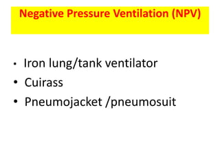 Negative Pressure Ventilation (NPV)



• Iron lung/tank ventilator
• Cuirass
• Pneumojacket /pneumosuit
 
