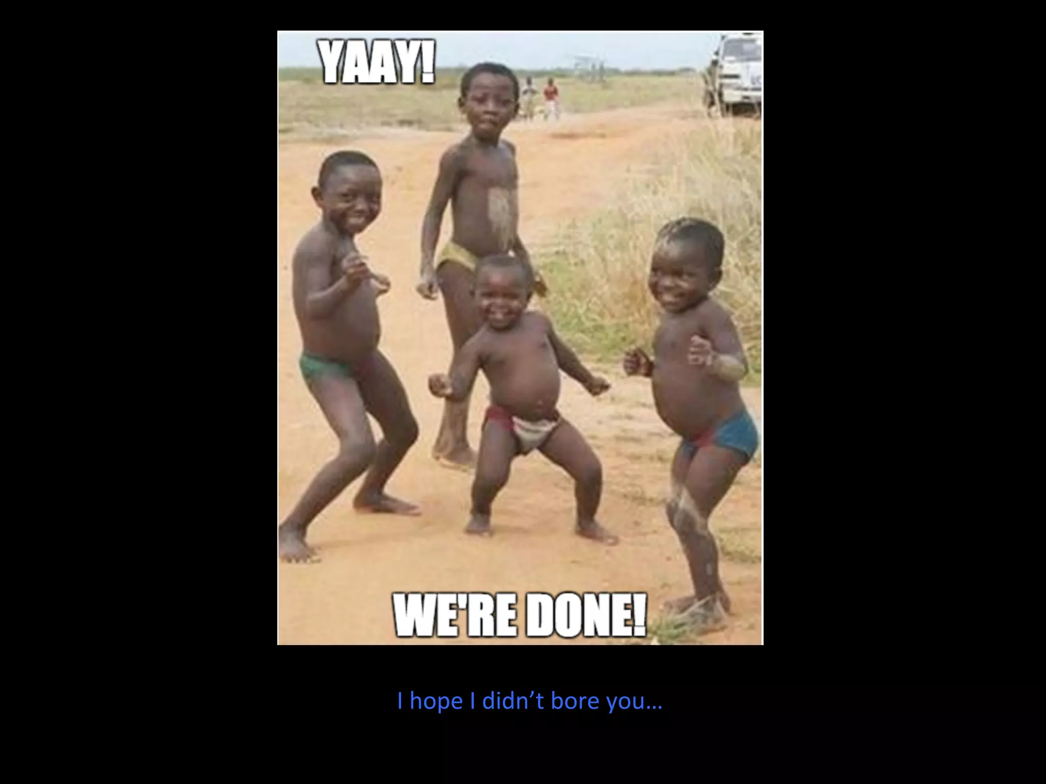 I	
  hope	
  I	
  didn’t	
  bore	
  you…	
  
 