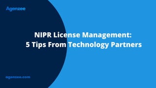 NIPR License Management:
5 Tips From Technology Partners
agenzee.com
 