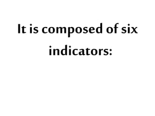 It is composed of six
indicators:
 