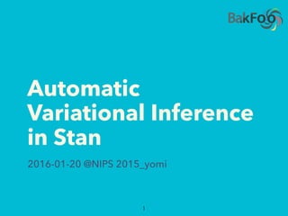 Automatic
Variational Inference
in Stan
1
2016-01-20 @NIPS 2015_yomi
 