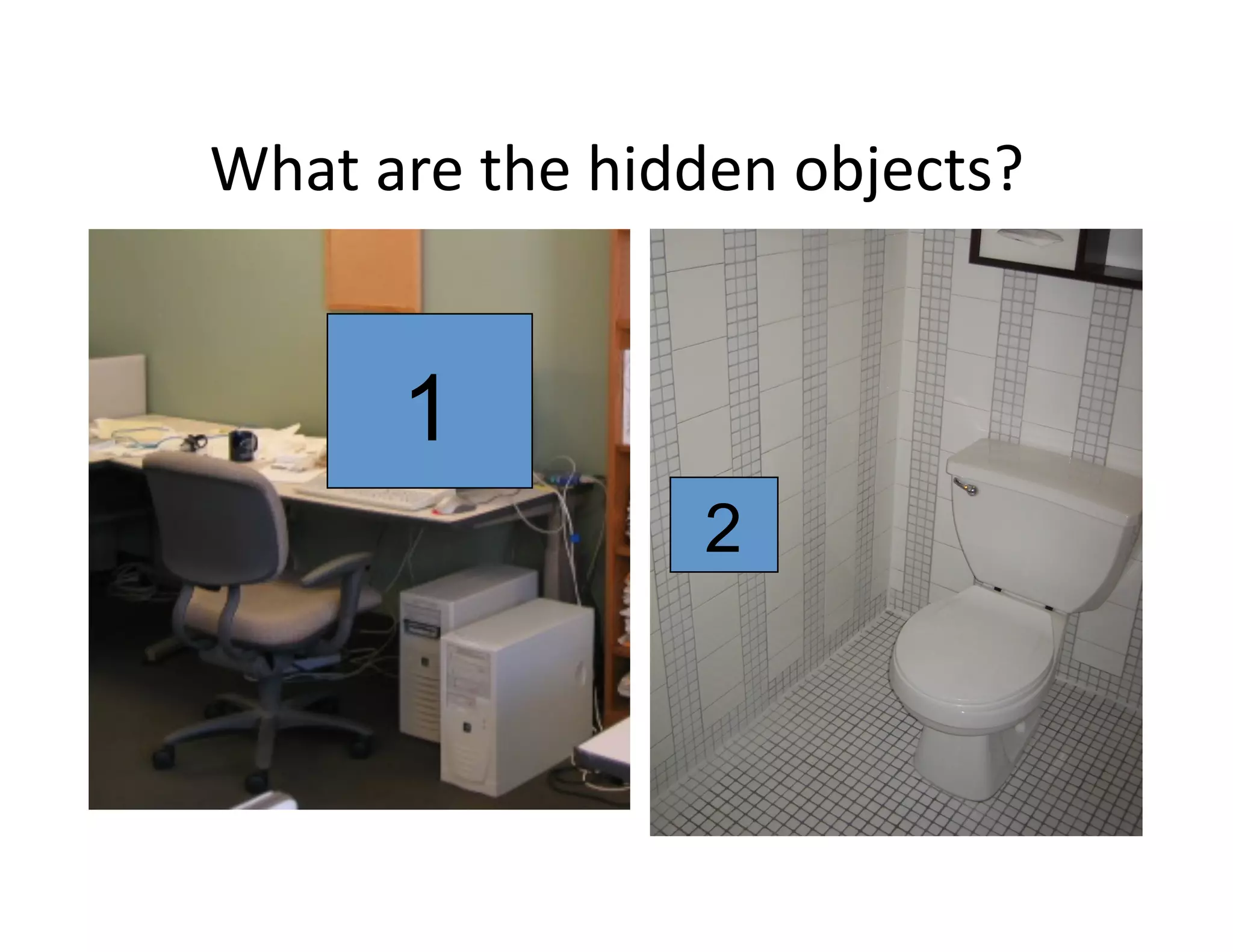What are the hidden objects? 


      1
                 2
 