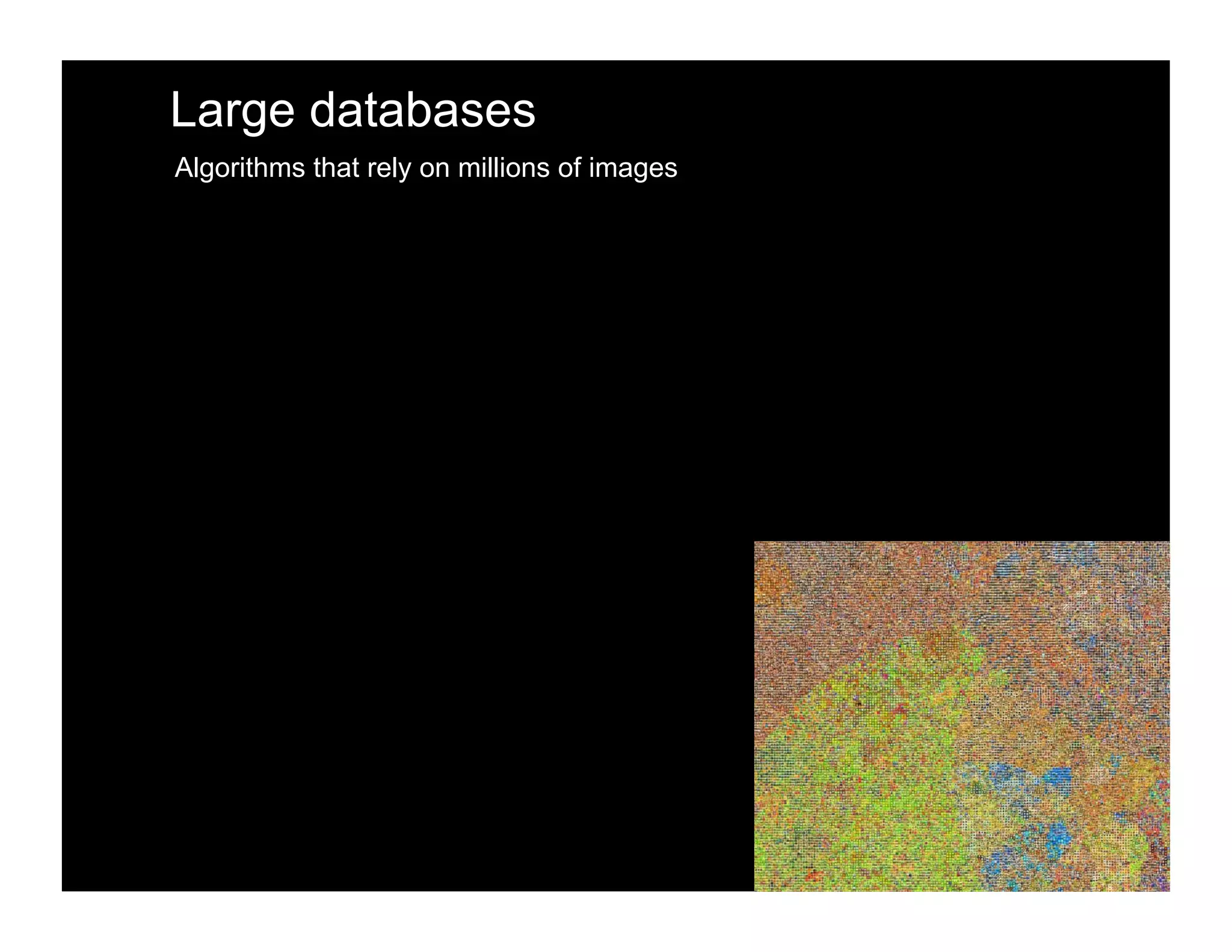 Large databases
Algorithms that rely on millions of images
 
