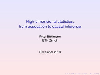 High-dimensional statistics:
from assocation to causal inference

           Peter Buhlmann
                  ¨
             ETH Zurich
                    ¨


           December 2010
 