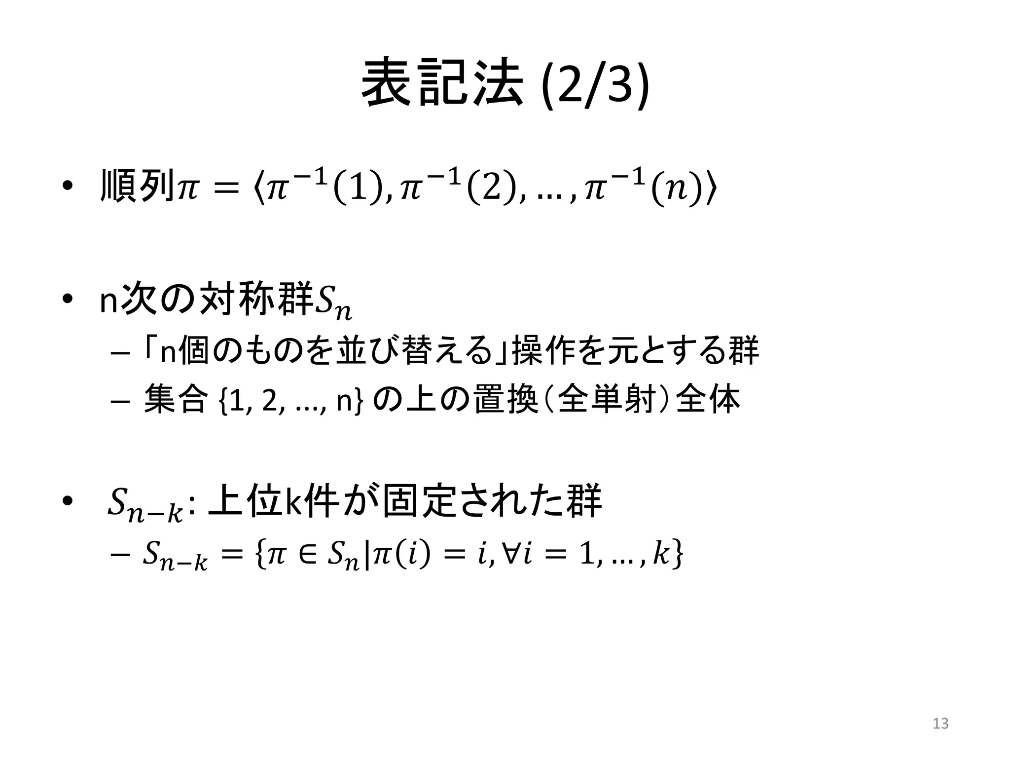 表記法 (2/3)
• 順列 =  −1 1 ,  −1 2 , … ,  −1 ()

• n次の対称群
   – 「n個のものを並び替える」操作を元とする群
   – 集合 {1, 2, ..., n} の上の置換（全単射）全体


• − : 上位k件が固定された群
   – − =  ∈  |  = , ∀ = 1, … , 



                                                        13
 
