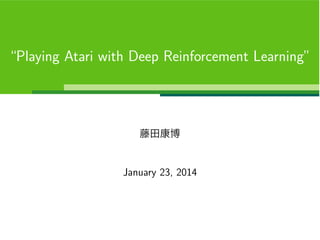 “Playing Atari with Deep Reinforcement Learning”

藤田康博

January 23, 2014

 