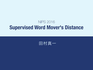 NIPS 2016
Supervised Word Mover's Distance
 