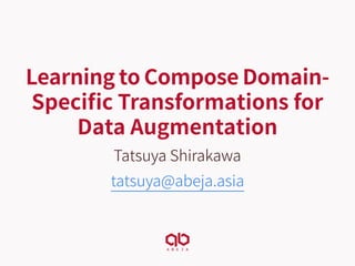Learning to Compose Domain-
Speciﬁc Transformations for
Data Augmentation
Tatsuya Shirakawa
tatsuya@abeja.asia
 