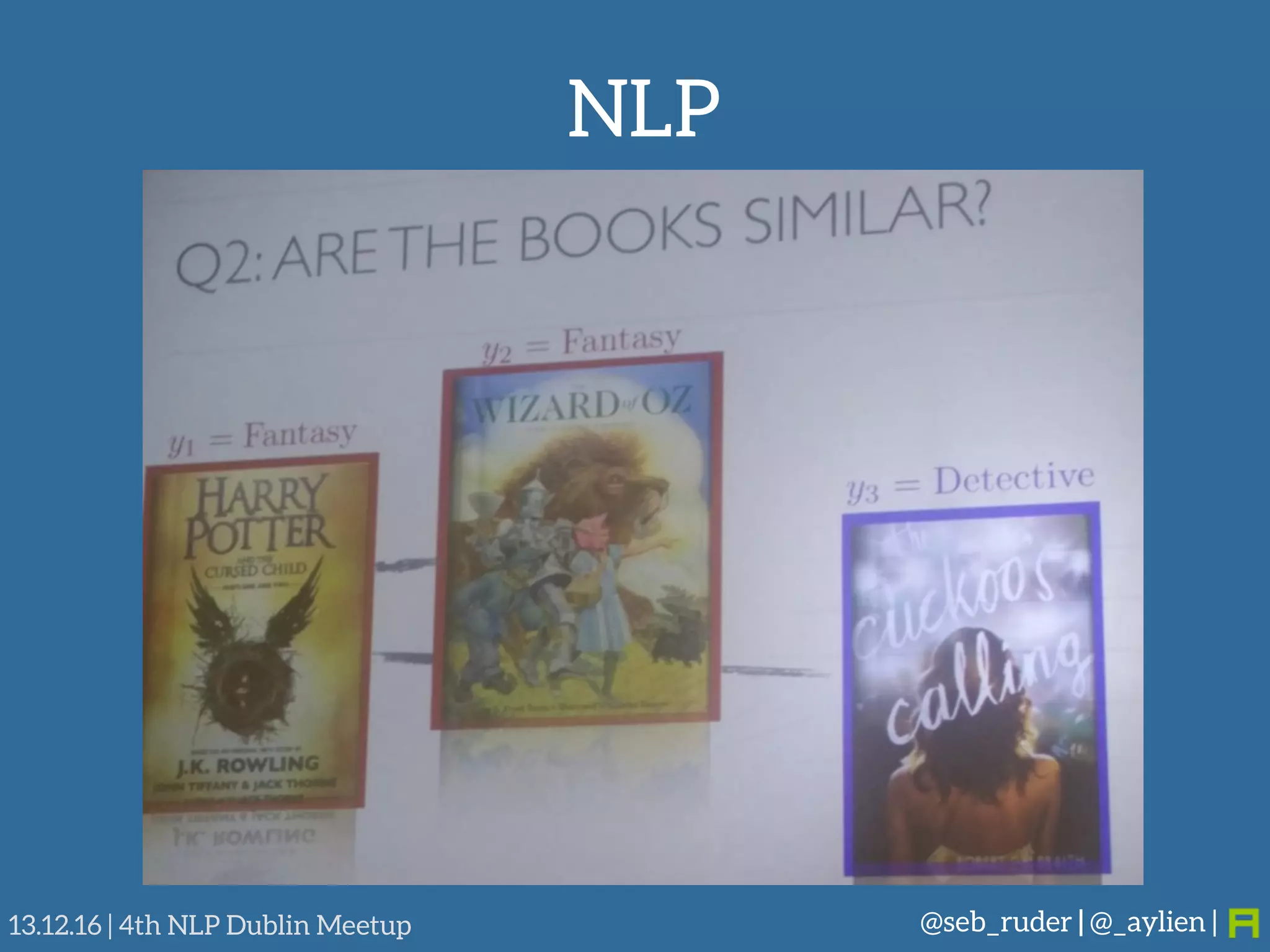 NLP
@seb_ruder | @_aylien |13.12.16 | 4th NLP Dublin Meetup
 