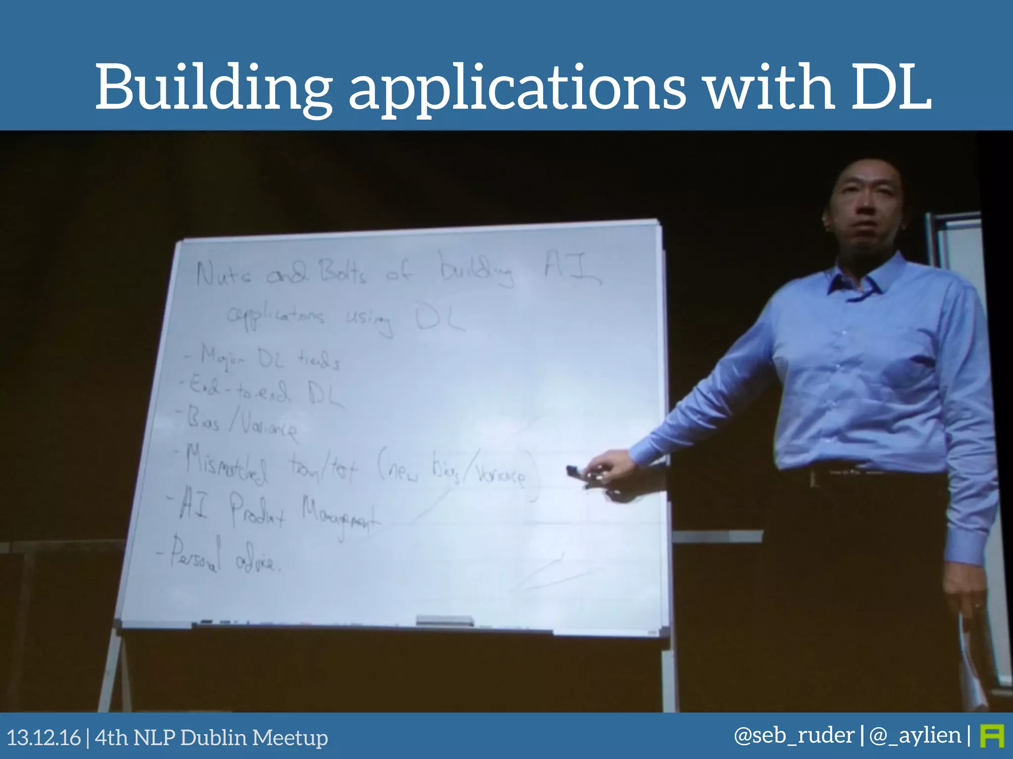 Building applications with DL
@seb_ruder | @_aylien |13.12.16 | 4th NLP Dublin Meetup
 