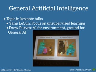 General Artiﬁcial Intelligence
@seb_ruder | @_aylien |13.12.16 | 4th NLP Dublin Meetup
• Topic in keynote talks
• Yann LeC...