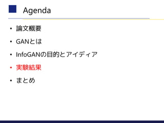 • 論文概要
• GANとは
• InfoGANの目的とアイディア
• 実験結果
• まとめ
Agenda
 